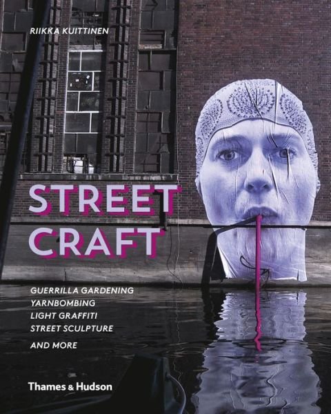 Cover for Riikka Kuittinen · Street Craft: Guerrilla Gardening / Yarnbombing / Light Graffiti Street Sculpture / and More (Innbunden bok) (2015)