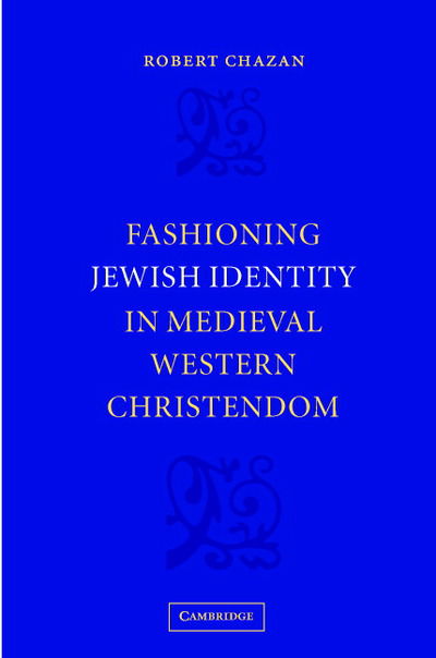 Fashioning Jewish Identity in Medieval Western Christendom - Chazan, Robert (New York University) - Livros - Cambridge University Press - 9780521831840 - 27 de novembro de 2003