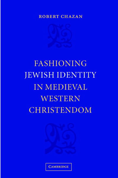 Cover for Chazan, Robert (New York University) · Fashioning Jewish Identity in Medieval Western Christendom (Hardcover Book) (2003)