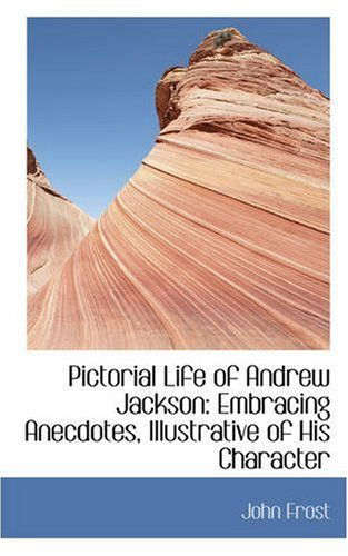 Cover for John Frost · Pictorial Life of Andrew Jackson: Embracing Anecdotes, Illustrative of His Character (Paperback Book) (2008)