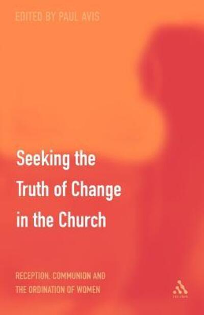 Cover for Avis, The Rev. Professor Paul (University of Edinburgh, UK) · Seeking the Truth of Change in the Church: Reception, Communion and the Ordination of Women (Paperback Book) (2003)