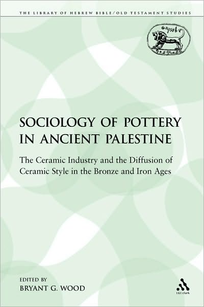 Cover for Bryant G. Wood · The Sociology of Pottery in Ancient Palestine: the Ceramic Industry and the Diffusion of Ceramic Style in the Bronze and Iron Ages (The Library of Hebrew Bible / Old Testament Studies) (Paperback Book) (2009)