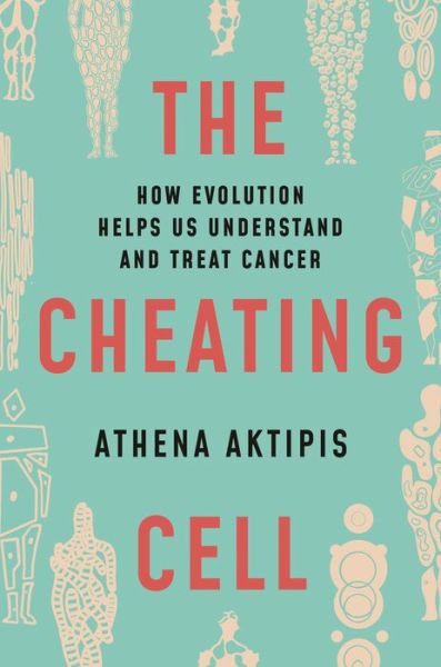 Cover for Athena Aktipis · The Cheating Cell: How Evolution Helps Us Understand and Treat Cancer (Hardcover Book) (2020)