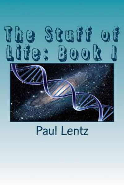 The Stuff of Life Book I - Paul Lentz - Böcker - Ty Ty Press - 9780692559840 - 6 november 2015