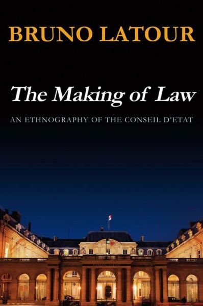Cover for Latour, Bruno (Ecoles des mines, Paris , France) · The Making of Law: An Ethnography of the Conseil d'Etat (Inbunden Bok) (2009)