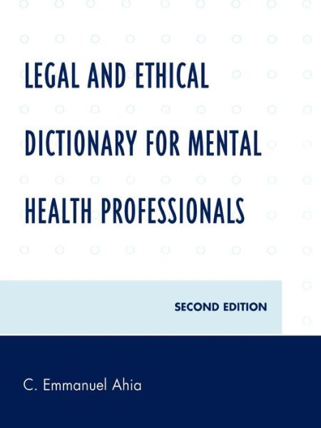 Cover for C. Emmanuel Ahia · Legal and Ethical Dictionary for Mental Health Professionals (Paperback Book) [Second edition] (2009)