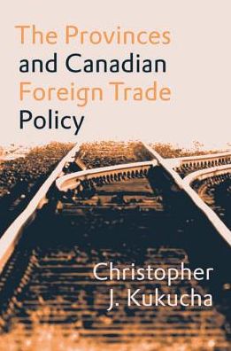 Cover for Christopher J. Kukucha · The Provinces and Canadian Foreign Trade Policy (Hardcover Book) (2008)