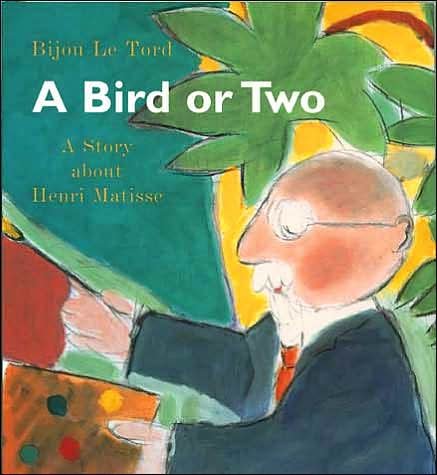 Cover for Bijou Le Tord · A Bird or 2: A Story About Henri Matisse (Inbunden Bok) (1999)