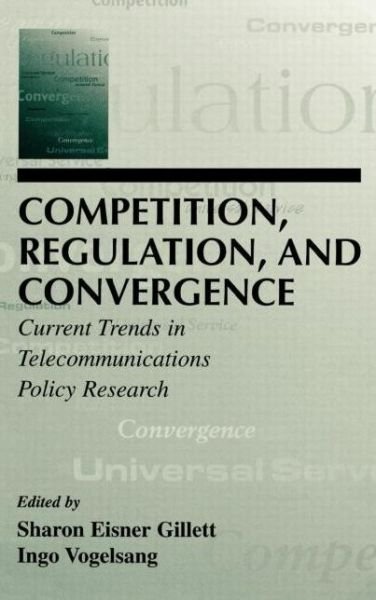 Competition, Regulation, and Convergence: Current Trends in Telecommunications Policy Research - LEA Telecommunications Series - Telecommunications Policy Research Conference - Books - Taylor & Francis Inc - 9780805834840 - September 1, 1999