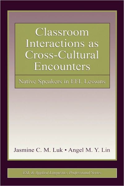 Cover for Luk, Jasmine C. M. (The University of Hong Kong) · Classroom Interactions as Cross-Cultural Encounters: Native Speakers in EFL Lessons - ESL &amp; Applied Linguistics Professional Series (Paperback Book) (2006)