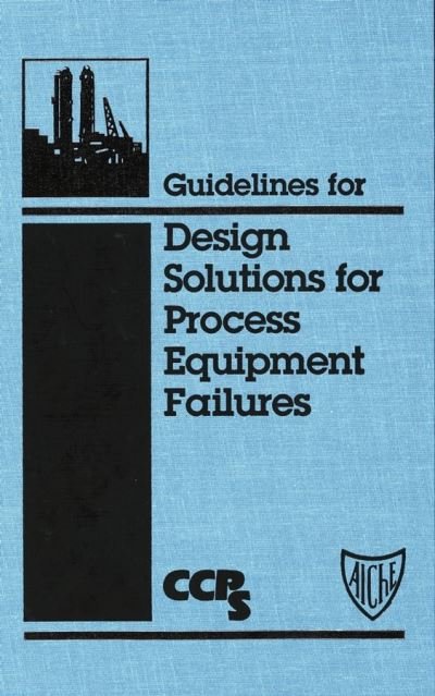 Cover for CCPS (Center for Chemical Process Safety) · Guidelines for Design Solutions for Process Equipment Failures (Hardcover bog) (1998)