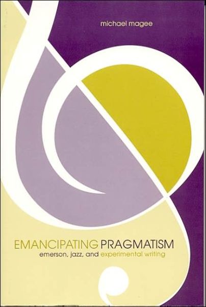 Emancipating Pragmatism: Emerson, Jazz, and Experimental Writing - Modern & Contemporary Poetics - Michael Magee - Books - The University of Alabama Press - 9780817350840 - April 30, 2004