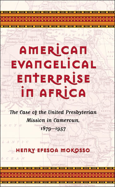 Cover for Henry Efesoa Mokosso · American Evangelical Enterprise in Africa: The Case of the United Presbyterian Mission in Cameroun, 1879-1957 (Hardcover Book) (2007)