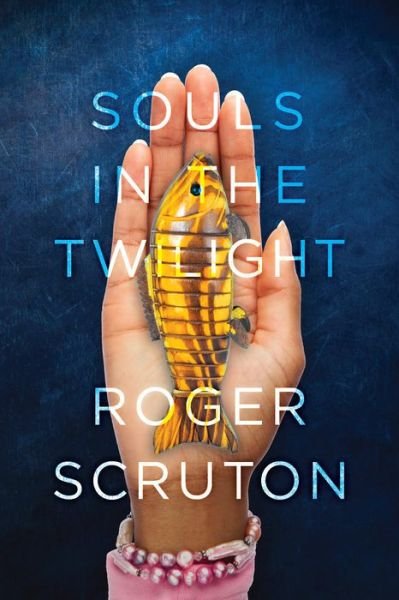 Cover for Roger Scruton · Souls in the Twilight (Pocketbok) (2018)