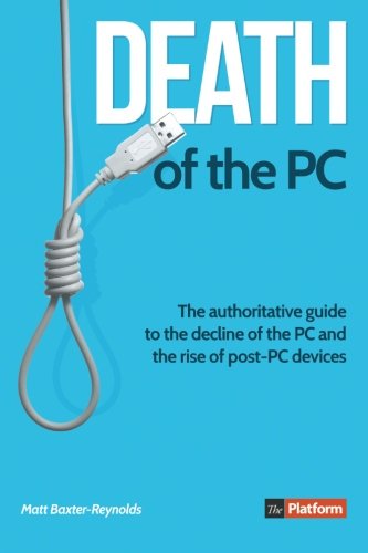 Cover for Matt Baxter-reynolds · Death of the Pc: the Authoritative Guide to the Decline of the Pc and the Rise of Post-pc Devices (Paperback Book) (2013)