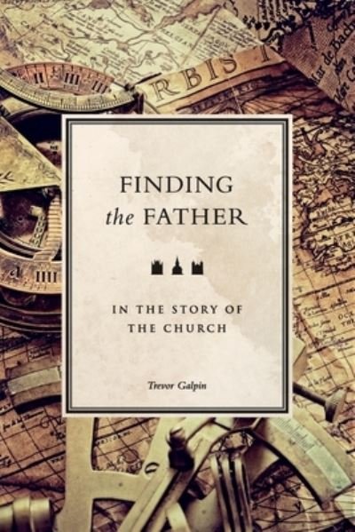 Cover for Trevor Galpin · Finding the Father in the story of the church (Taschenbuch) (2019)