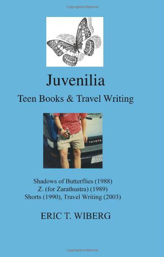 Cover for Eric Troels Wiberg · Juvenilia Teen Books and Travel Writing: Umbrae Papilionis, Z. (for Zarathustra), Shorts (Paperback Book) [2017, 1st 2009 edition] (2009)