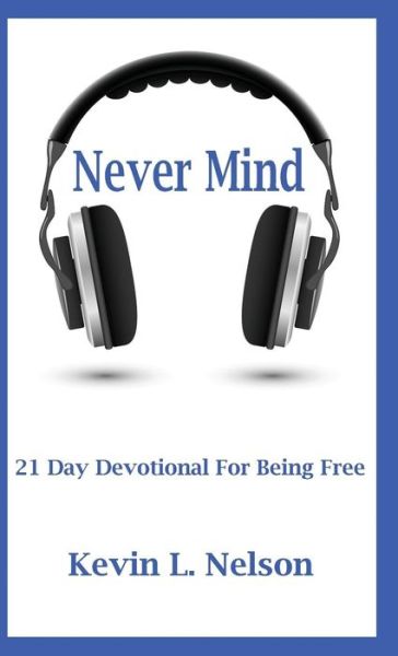 Cover for Kevin Nelson · Never Mind 21 Day Devotional to Being Free (Paperback Book) (2018)