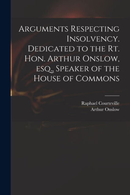 Cover for Raphael Courteville · Arguments Respecting Insolvency. Dedicated to the Rt. Hon. Arthur Onslow, Esq., Speaker of the House of Commons (Paperback Book) (2021)