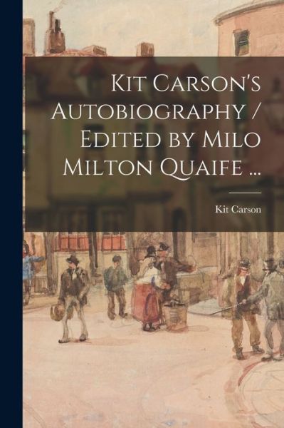 Cover for Kit 1809-1868 Carson · Kit Carson's Autobiography / Edited by Milo Milton Quaife ... (Pocketbok) (2021)