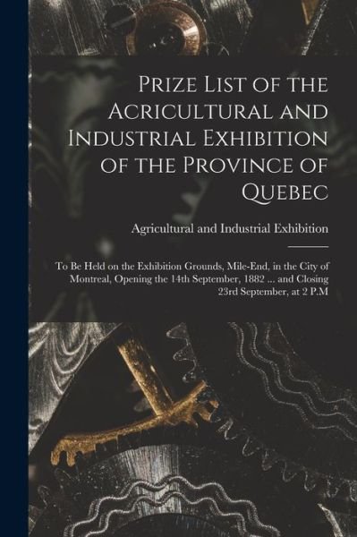 Cover for Agricultural and Industrial Exhibitio · Prize List of the Acricultural and Industrial Exhibition of the Province of Quebec [microform] (Pocketbok) (2021)