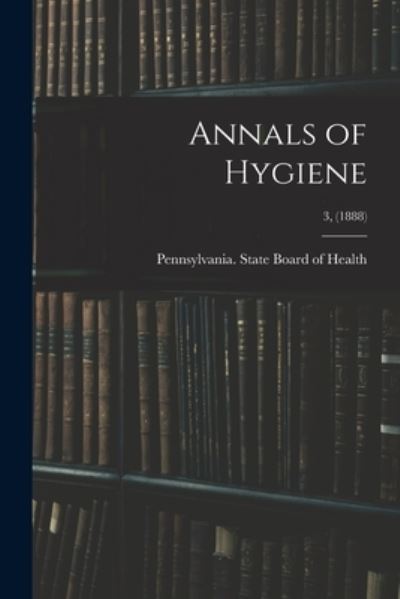 Cover for Pennsylvania State Board of Health · Annals of Hygiene; 3, (1888) (Paperback Book) (2021)