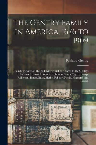 Cover for Richard Gentry · Gentry Family in America, 1676 To 1909 : Including Notes on the Following Families Related to the Gentrys (Book) (2022)