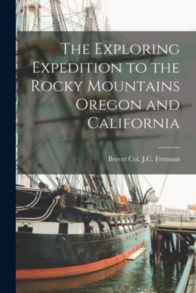 Cover for Brevet J. C. Fremont · Exploring Expedition to the Rocky Mountains Oregon and California (Book) (2022)