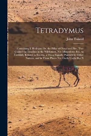 Cover for John Toland · Tetradymus : Containing I. Hodegus; or, the Pillar of Cloud and Fire, That Guided the Israelites in the Wilderness, Not Miraculous (Bog) (2022)