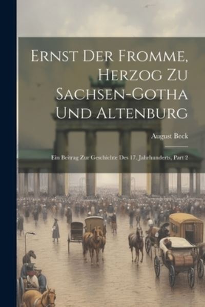 Cover for August Beck · Ernst der Fromme, Herzog Zu Sachsen-Gotha und Altenburg (Book) (2023)