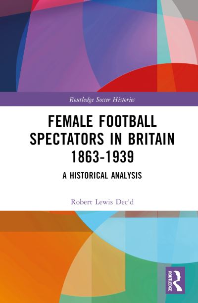 Cover for Robert Lewis · Female Football Spectators in Britain 1863-1939: A Historical Analysis - Routledge Soccer Histories (Inbunden Bok) (2023)