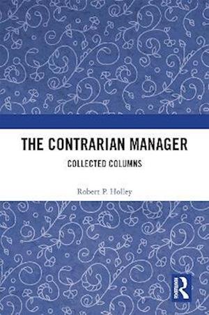 Cover for Holley, Robert P. (University Libraries, Wayne State University, Detroit, Michigan) · The Contrarian Manager: Collected Columns (Hardcover Book) (2022)