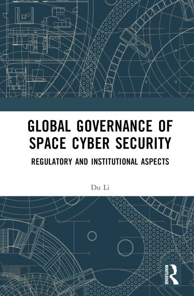 Du Li · Global Governance of Space Cyber Security: Regulatory and Institutional Aspects (Inbunden Bok) (2024)