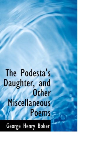 Cover for George Henry Boker · The Podesta's Daughter, and Other Miscellaneous Poems (Hardcover Book) (2009)