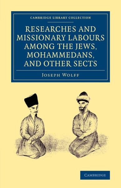 Cover for Joseph Wolff · Researches and Missionary Labours among the Jews, Mohammedans, and Other Sects - Cambridge Library Collection - South Asian History (Paperback Book) (2014)