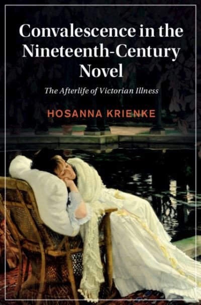 Cover for Krienke, Hosanna (University of Wyoming) · Convalescence in the Nineteenth-Century Novel: The Afterlife of Victorian Illness - Cambridge Studies in Nineteenth-Century Literature and Culture (Hardcover bog) (2021)