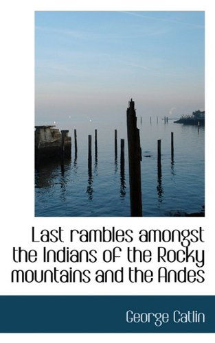 Cover for George Catlin · Last Rambles Amongst the Indians of the Rocky Mountains and the Andes (Paperback Book) (2009)