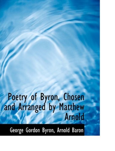 Cover for Byron, Lord George Gordon, 1788- · Poetry of Byron, Chosen and Arranged by Matthew Arnold (Paperback Book) [Large type / large print edition] (2009)