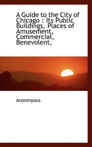 Cover for Anonmyous · A Guide to the City of Chicago: Its Public Buildings, Places of Amusement, Commercial, Benevolent, (Taschenbuch) [Large type / large print edition] (2009)