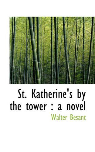 Cover for Walter Besant · St. Katherine's by the Tower: a Novel (Hardcover Book) (2009)