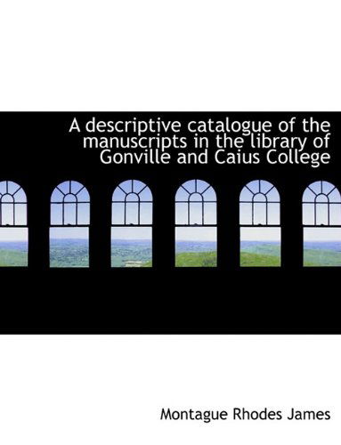 A Descriptive Catalogue of the Manuscripts in the Library of Gonville and Caius College - Montague Rhodes James - Books - BiblioLife - 9781117907840 - April 4, 2010