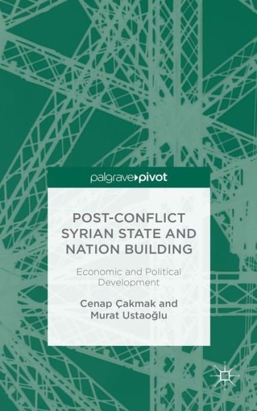 Cover for Cakmak, Cenap (Associate Professor, Eskisehir Osmangazi University, Turkey) · Post-Conflict Syrian State and Nation Building: Economic and Political Development (Innbunden bok) (2015)