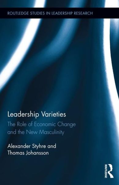 Cover for Alexander Styhre · Leadership Varieties: The Role of Economic Change and the New Masculinity - Routledge Studies in Leadership Research (Gebundenes Buch) (2016)