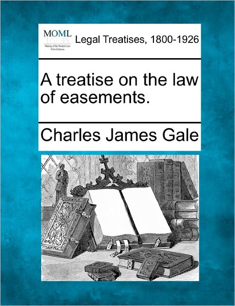 Cover for Charles James Gale · A Treatise on the Law of Easements. (Paperback Book) (2010)
