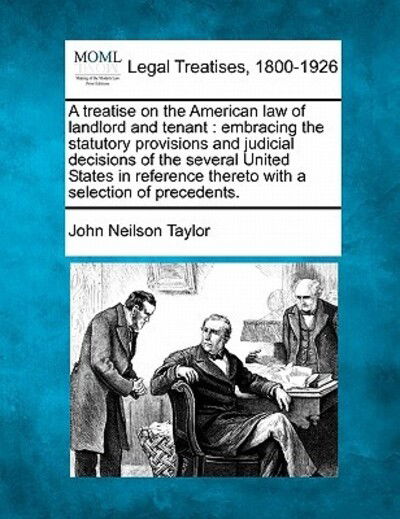 Cover for John Neilson Taylor · A Treatise on the American Law of Landlord and Tenant: Embracing the Statutory Provisions and Judicial Decisions of the Several United States in Referen (Paperback Book) (2010)