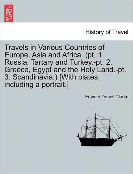 Cover for Edward Daniel Clarke · Travels in Various Countries of Europe, Asia and Africa. (PT. 1. Russia, Tartary and Turkey.-PT. 2. Greece, Egypt and the Holy Land.-PT. 3. Scandinavi (Paperback Book) (2011)