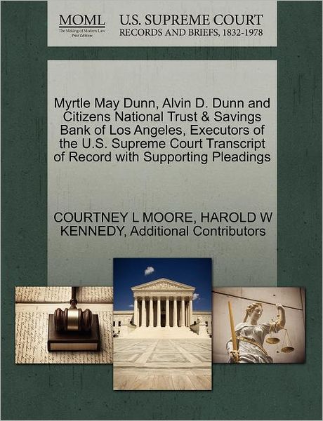 Cover for Courtney L Moore · Myrtle May Dunn, Alvin D. Dunn and Citizens National Trust &amp; Savings Bank of Los Angeles, Executors of the U.s. Supreme Court Transcript of Record Wit (Paperback Book) (2011)