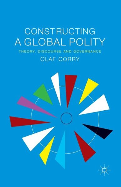 Cover for Olaf Corry · Constructing a Global Polity: Theory, Discourse and Governance (Paperback Book) [1st ed. 2013 edition] (2013)