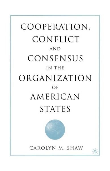 Cover for C. Shaw · Cooperation, Conflict and Consensus in the Organization of American States (Paperback Book) [Softcover reprint of the original 1st ed. 2004 edition] (2015)