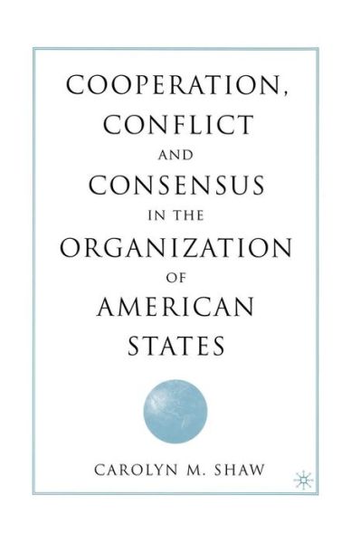 Cooperation, Conflict and Consensus in the Organization of American States - C. Shaw - Livros - Palgrave Macmillan - 9781349526840 - 9 de novembro de 2015